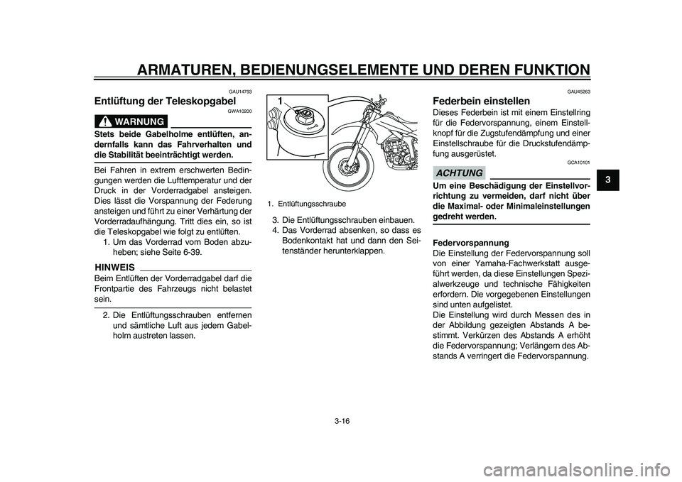 YAMAHA WR 250R 2011 Betriebsanleitungen (in German) ARMATUREN, BEDIENUNGSELEMENTE UND DEREN FUNKTION
3-16
234
5
6
7
8
9
GAU14793
Entlüftung der Teleskopgabel
WARNUNG
GWA10200
Stets beide Gabelholme entlüften, an-
dernfalls kann das Fahrverhalten und YAMAHA WR 250R 2011 Betriebsanleitungen (in German) ARMATUREN, BEDIENUNGSELEMENTE UND DEREN FUNKTION
3-16
234
5
6
7
8
9
GAU14793
Entlüftung der Teleskopgabel
WARNUNG
GWA10200
Stets beide Gabelholme entlüften, an-
dernfalls kann das Fahrverhalten und