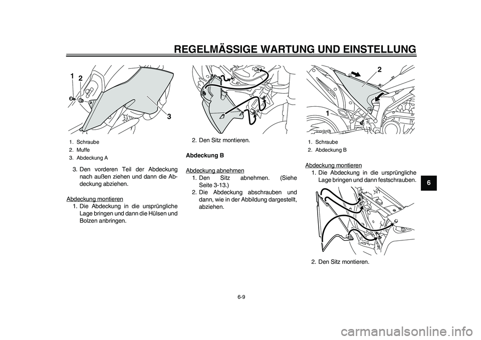 YAMAHA WR 250R 2011  Betriebsanleitungen (in German) REGELMÄSSIGE WARTUNG UND EINSTELLUNG
6-9
2
3
4
567
8
9
3. Den vorderen Teil der Abdeckung
nach außen ziehen und dann die Ab-
deckung abziehen.
Abdeckung montieren1. Die Abdeckung in die ursprünglic