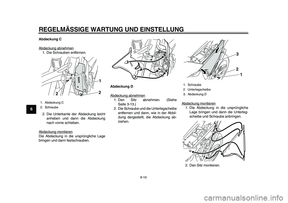 YAMAHA WR 250R 2011  Betriebsanleitungen (in German) REGELMÄSSIGE WARTUNG UND EINSTELLUNG
6-10
1
2
3
4
56
7
8
9
Abdeckung C
Abdeckung abnehmen1. Die Schrauben entfernen.
2. Die Unterkante der Abdeckung leicht
anheben und dann die Abdeckung
nach vorne s