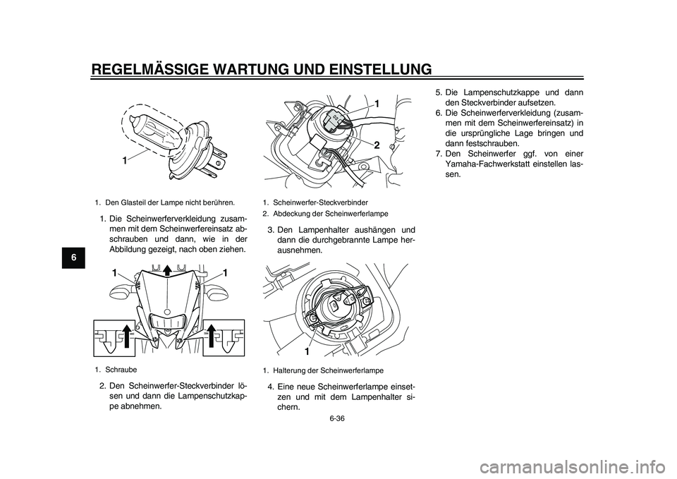 YAMAHA WR 250R 2011  Betriebsanleitungen (in German) REGELMÄSSIGE WARTUNG UND EINSTELLUNG
6-36
1
2
3
4
56
7
8
9
1. Die Scheinwerferverkleidung zusam-
men mit dem Scheinwerfereinsatz ab-
schrauben und dann, wie in der
Abbildung gezeigt, nach oben ziehen