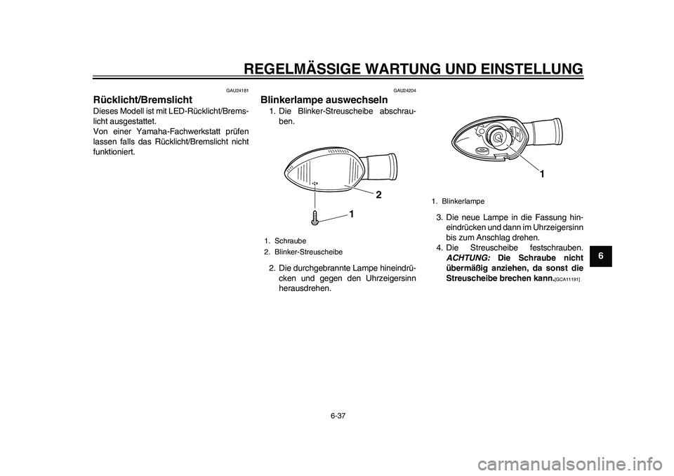 YAMAHA WR 250R 2011  Betriebsanleitungen (in German) REGELMÄSSIGE WARTUNG UND EINSTELLUNG
6-37
2
3
4
567
8
9
GAU24181
Rücklicht/Bremslicht Dieses Modell ist mit LED-Rücklicht/Brems-
licht ausgestattet.
Von einer Yamaha-Fachwerkstatt prüfen
lassen fa
