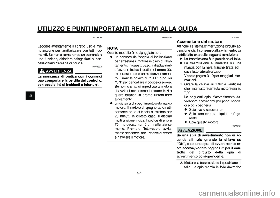 YAMAHA WR 250R 2011 Manuale duso (in Italian) 5-1
1
2
3
45
6
7
8
9
UTILIZZO E PUNTI IMPORTANTI RELATIVI ALLA GUIDA
HAU15951
Leggere attentamente il libretto uso e ma-
nutenzione per familiarizzare con tutti i co-
mandi. Se non si comprende un com YAMAHA WR 250R 2011 Manuale duso (in Italian) 5-1
1
2
3
45
6
7
8
9
UTILIZZO E PUNTI IMPORTANTI RELATIVI ALLA GUIDA
HAU15951
Leggere attentamente il libretto uso e ma-
nutenzione per familiarizzare con tutti i co-
mandi. Se non si comprende un com