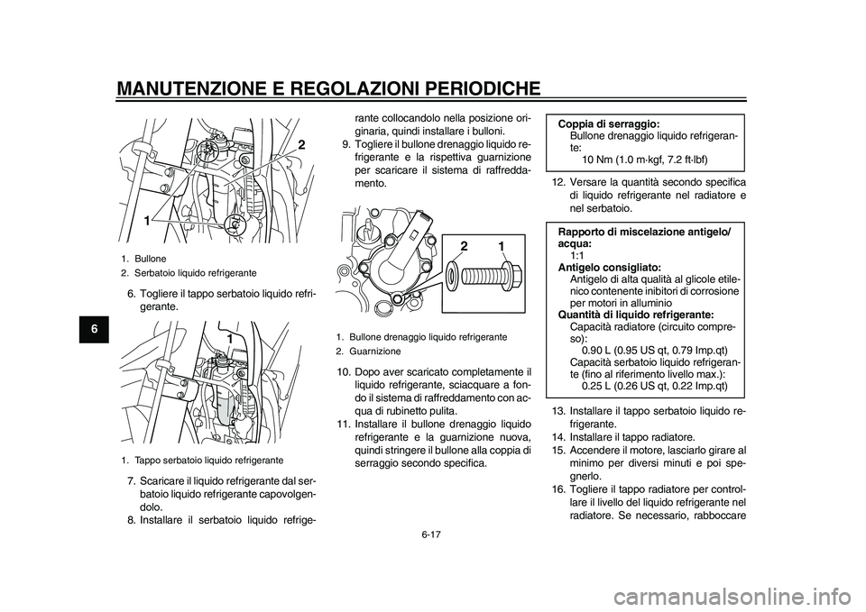 YAMAHA WR 250R 2011 Manuale duso (in Italian) MANUTENZIONE E REGOLAZIONI PERIODICHE
6-17
1
2
3
4
56
7
8
9
6. Togliere il tappo serbatoio liquido refri-
gerante.
7. Scaricare il liquido refrigerante dal ser-
batoio liquido refrigerante capovolgen- YAMAHA WR 250R 2011 Manuale duso (in Italian) MANUTENZIONE E REGOLAZIONI PERIODICHE
6-17
1
2
3
4
56
7
8
9
6. Togliere il tappo serbatoio liquido refri-
gerante.
7. Scaricare il liquido refrigerante dal ser-
batoio liquido refrigerante capovolgen-