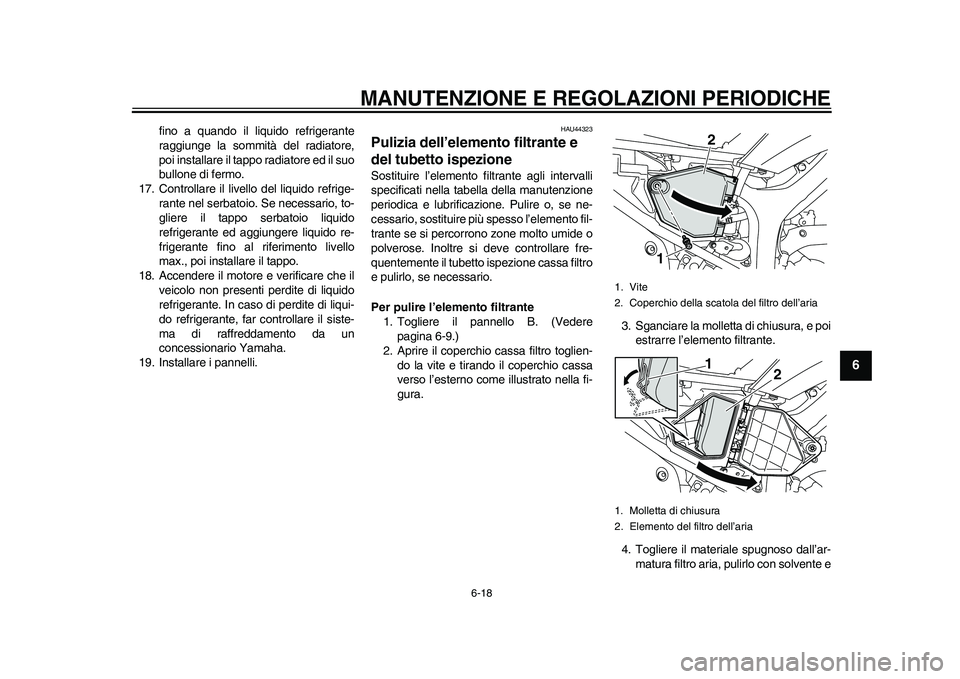 YAMAHA WR 250R 2011 Manuale duso (in Italian) MANUTENZIONE E REGOLAZIONI PERIODICHE
6-18
2
3
4
567
8
9
fino a quando il liquido refrigerante
raggiunge la sommità del radiatore,
poi installare il tappo radiatore ed il suo
bullone di fermo.
17. Co YAMAHA WR 250R 2011 Manuale duso (in Italian) MANUTENZIONE E REGOLAZIONI PERIODICHE
6-18
2
3
4
567
8
9
fino a quando il liquido refrigerante
raggiunge la sommità del radiatore,
poi installare il tappo radiatore ed il suo
bullone di fermo.
17. Co