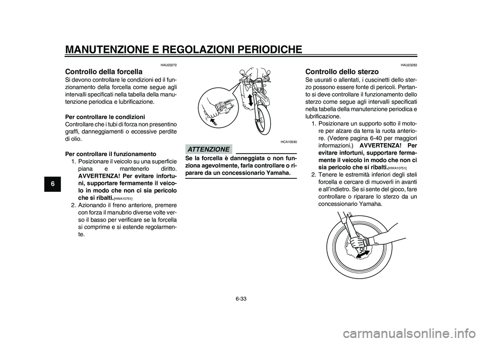 YAMAHA WR 250R 2011 Manuale duso (in Italian) MANUTENZIONE E REGOLAZIONI PERIODICHE
6-33
1
2
3
4
56
7
8
9
HAU23272
Controllo della forcella Si devono controllare le condizioni ed il fun-
zionamento della forcella come segue agli
intervalli specif YAMAHA WR 250R 2011 Manuale duso (in Italian) MANUTENZIONE E REGOLAZIONI PERIODICHE
6-33
1
2
3
4
56
7
8
9
HAU23272
Controllo della forcella Si devono controllare le condizioni ed il fun-
zionamento della forcella come segue agli
intervalli specif