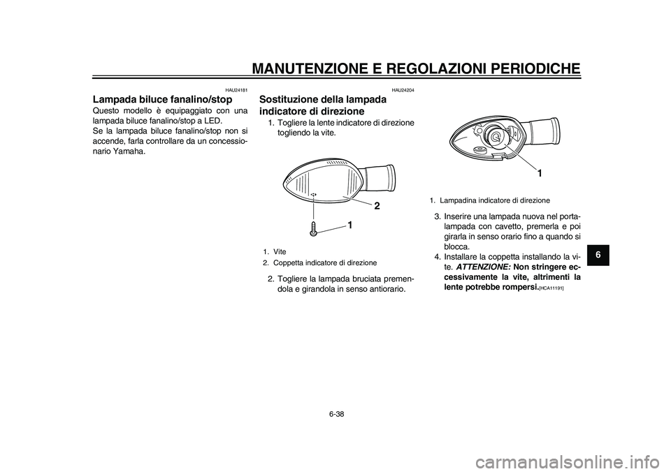 YAMAHA WR 250R 2011  Manuale duso (in Italian) MANUTENZIONE E REGOLAZIONI PERIODICHE
6-38
2
3
4
567
8
9
HAU24181
Lampada biluce fanalino/stop Questo modello è equipaggiato con una
lampada biluce fanalino/stop a LED.
Se la lampada biluce fanalino/