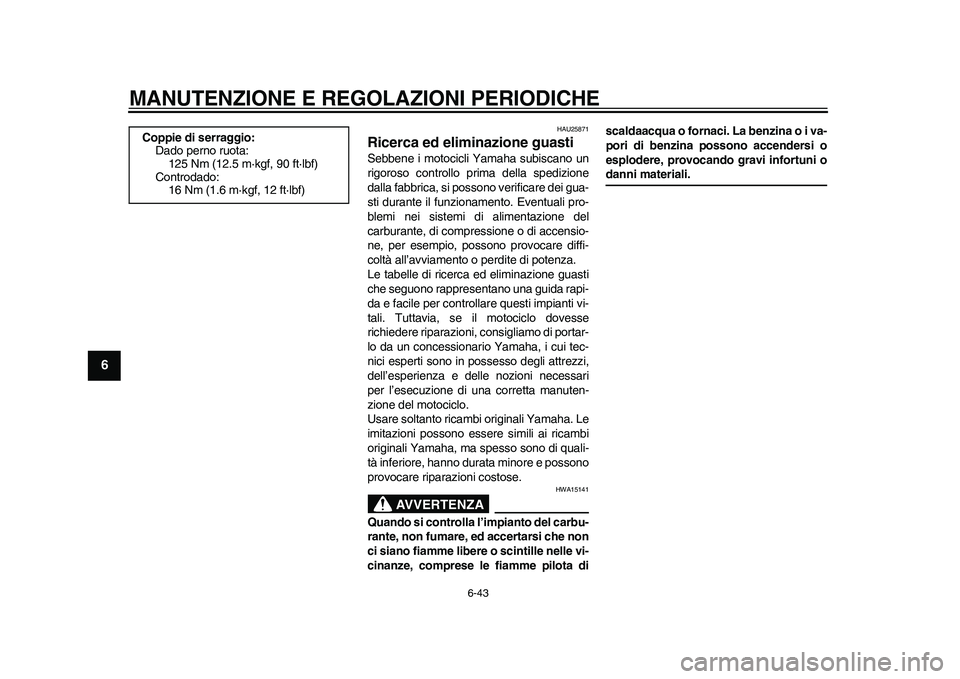 YAMAHA WR 250R 2011 Manuale duso (in Italian) MANUTENZIONE E REGOLAZIONI PERIODICHE
6-43
1
2
3
4
56
7
8
9
HAU25871
Ricerca ed eliminazione guasti Sebbene i motocicli Yamaha subiscano un
rigoroso controllo prima della spedizione
dalla fabbrica, si YAMAHA WR 250R 2011 Manuale duso (in Italian) MANUTENZIONE E REGOLAZIONI PERIODICHE
6-43
1
2
3
4
56
7
8
9
HAU25871
Ricerca ed eliminazione guasti Sebbene i motocicli Yamaha subiscano un
rigoroso controllo prima della spedizione
dalla fabbrica, si