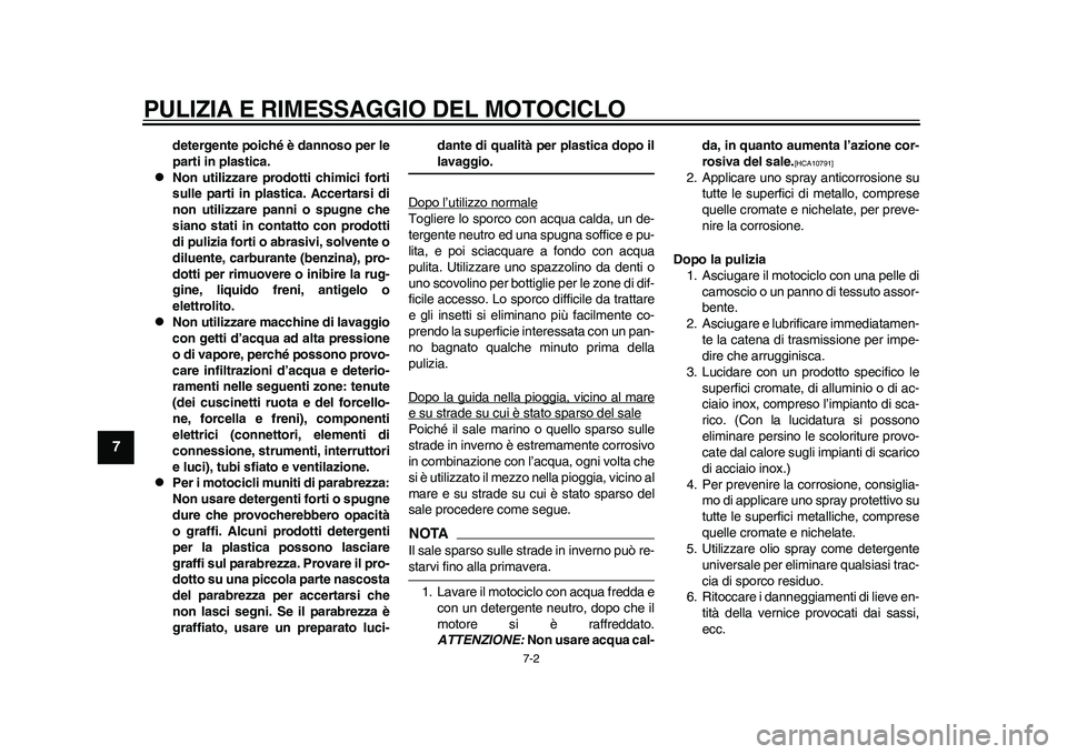 YAMAHA WR 250R 2011 Manuale duso (in Italian) PULIZIA E RIMESSAGGIO DEL MOTOCICLO
7-2
1
2
3
4
5
67
8
9
detergente poiché è dannoso per le
parti in plastica.
Non utilizzare prodotti chimici forti
sulle parti in plastica. Accertarsi di
non ut YAMAHA WR 250R 2011 Manuale duso (in Italian) PULIZIA E RIMESSAGGIO DEL MOTOCICLO
7-2
1
2
3
4
5
67
8
9
detergente poiché è dannoso per le
parti in plastica.
Non utilizzare prodotti chimici forti
sulle parti in plastica. Accertarsi di
non ut