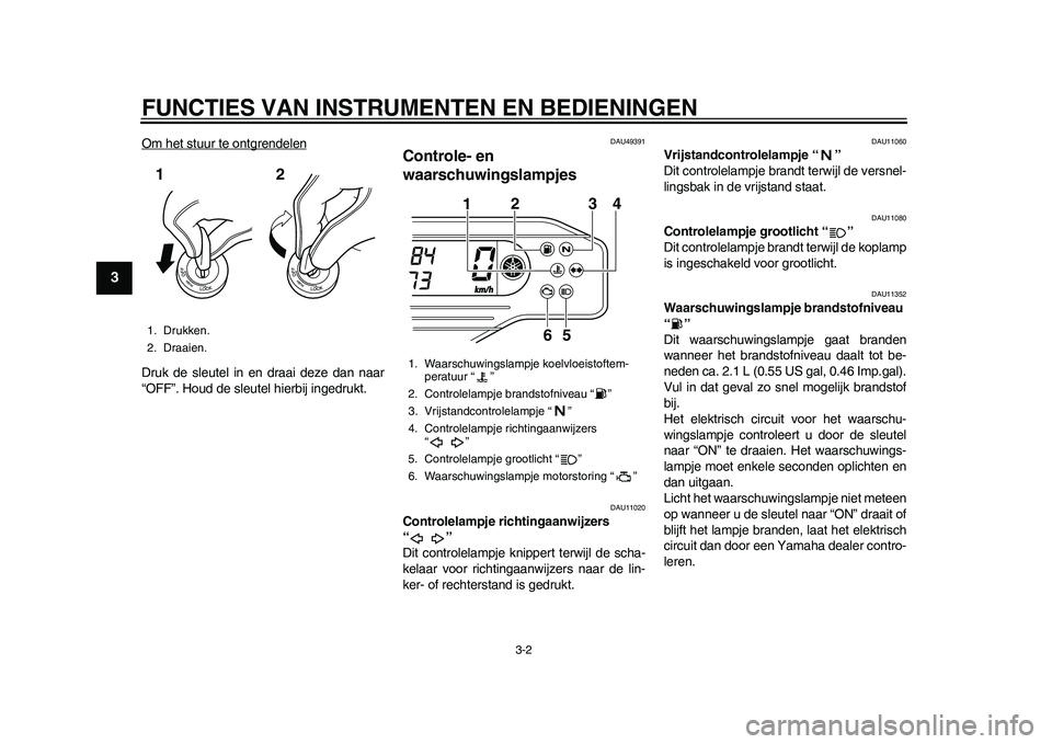 YAMAHA WR 250R 2011 Instructieboekje (in Dutch) FUNCTIES VAN INSTRUMENTEN EN BEDIENINGEN
3-2
1
23
4
5
6
7
8
9
Om het stuur te ontgrendelenDruk de sleutel in en draai deze dan naar
“OFF”. Houd de sleutel hierbij ingedrukt.
DAU49391
Controle- en YAMAHA WR 250R 2011 Instructieboekje (in Dutch) FUNCTIES VAN INSTRUMENTEN EN BEDIENINGEN
3-2
1
23
4
5
6
7
8
9
Om het stuur te ontgrendelenDruk de sleutel in en draai deze dan naar
“OFF”. Houd de sleutel hierbij ingedrukt.
DAU49391
Controle- en