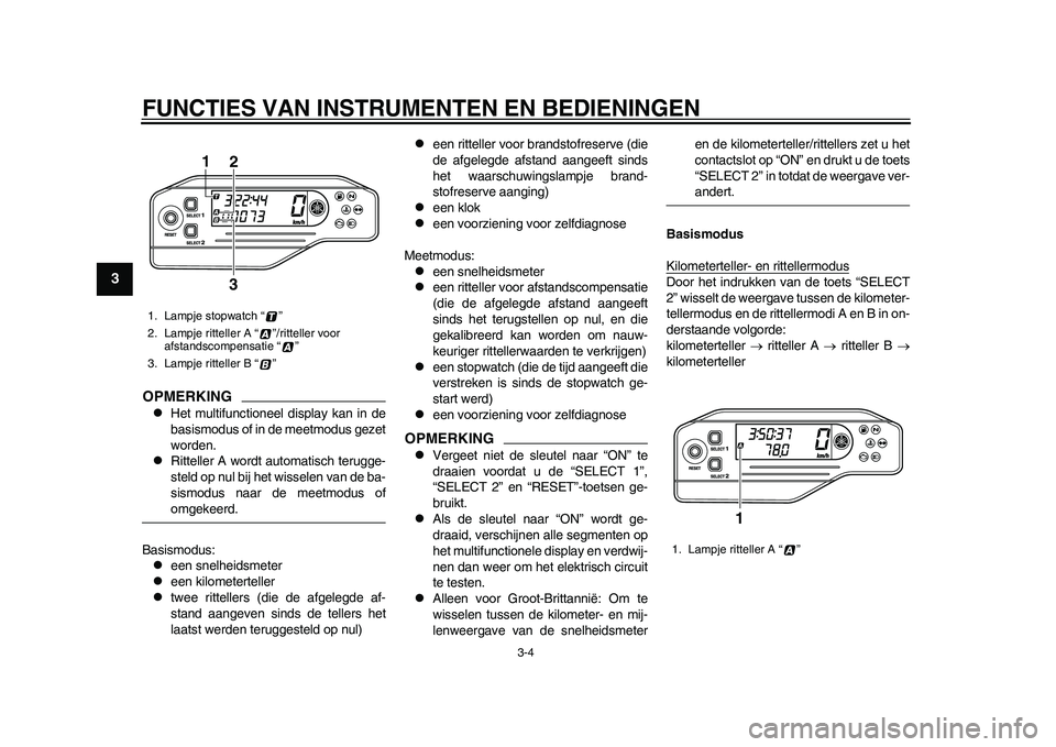 YAMAHA WR 250R 2011 Instructieboekje (in Dutch) FUNCTIES VAN INSTRUMENTEN EN BEDIENINGEN
3-4
1
23
4
5
6
7
8
9
OPMERKING
Het multifunctioneel display kan in de
basismodus of in de meetmodus gezet
worden.
Ritteller A wordt automatisch terugge- YAMAHA WR 250R 2011 Instructieboekje (in Dutch) FUNCTIES VAN INSTRUMENTEN EN BEDIENINGEN
3-4
1
23
4
5
6
7
8
9
OPMERKING
Het multifunctioneel display kan in de
basismodus of in de meetmodus gezet
worden.
Ritteller A wordt automatisch terugge-