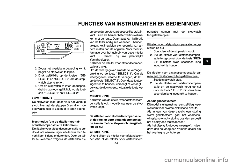YAMAHA WR 250R 2011 Instructieboekje (in Dutch) FUNCTIES VAN INSTRUMENTEN EN BEDIENINGEN
3-7
234
5
6
7
8
9
2. Zodra het voertuig in beweging komt,
begint de stopwatch te lopen.
3. Druk gelijktijdig op de toetsen “SE-
LECT 1” en “SELECT 2” o YAMAHA WR 250R 2011 Instructieboekje (in Dutch) FUNCTIES VAN INSTRUMENTEN EN BEDIENINGEN
3-7
234
5
6
7
8
9
2. Zodra het voertuig in beweging komt,
begint de stopwatch te lopen.
3. Druk gelijktijdig op de toetsen “SE-
LECT 1” en “SELECT 2” o