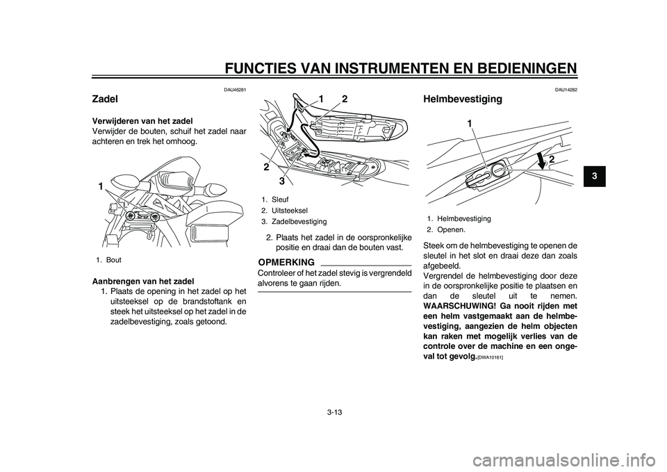 YAMAHA WR 250R 2011 Instructieboekje (in Dutch) FUNCTIES VAN INSTRUMENTEN EN BEDIENINGEN
3-13
234
5
6
7
8
9
DAU46281
Zadel Verwijderen van het zadel
Verwijder de bouten, schuif het zadel naar
achteren en trek het omhoog.
Aanbrengen van het zadel
1. YAMAHA WR 250R 2011 Instructieboekje (in Dutch) FUNCTIES VAN INSTRUMENTEN EN BEDIENINGEN
3-13
234
5
6
7
8
9
DAU46281
Zadel Verwijderen van het zadel
Verwijder de bouten, schuif het zadel naar
achteren en trek het omhoog.
Aanbrengen van het zadel
1.