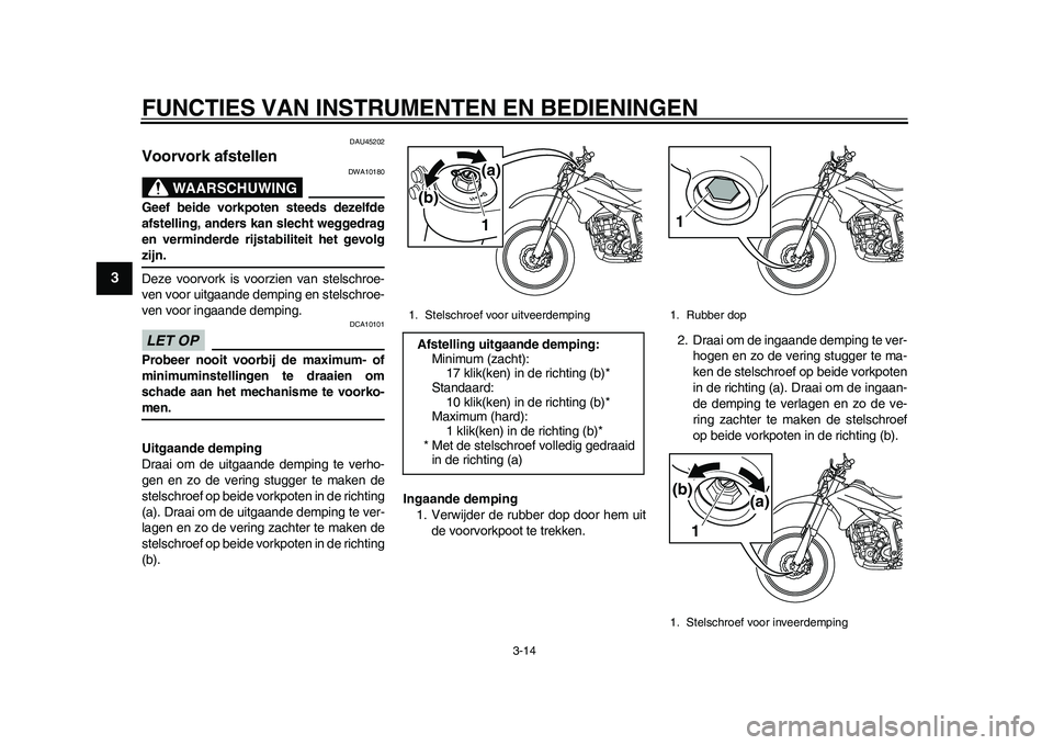 YAMAHA WR 250R 2011 Instructieboekje (in Dutch) FUNCTIES VAN INSTRUMENTEN EN BEDIENINGEN
3-14
1
23
4
5
6
7
8
9
DAU45202
Voorvork afstellen
WAARSCHUWING
DWA10180
Geef beide vorkpoten steeds dezelfde
afstelling, anders kan slecht weggedrag
en vermin YAMAHA WR 250R 2011 Instructieboekje (in Dutch) FUNCTIES VAN INSTRUMENTEN EN BEDIENINGEN
3-14
1
23
4
5
6
7
8
9
DAU45202
Voorvork afstellen
WAARSCHUWING
DWA10180
Geef beide vorkpoten steeds dezelfde
afstelling, anders kan slecht weggedrag
en vermin