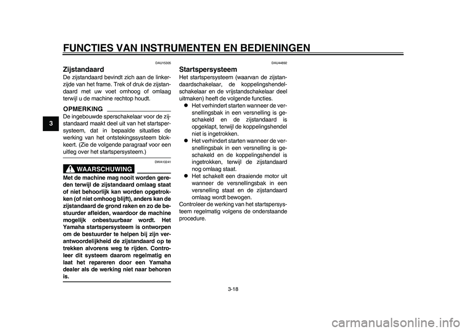 YAMAHA WR 250R 2011 Instructieboekje (in Dutch) FUNCTIES VAN INSTRUMENTEN EN BEDIENINGEN
3-18
1
23
4
5
6
7
8
9
DAU15305
Zijstandaard De zijstandaard bevindt zich aan de linker-
zijde van het frame. Trek of druk de zijstan-
daard met uw voet omhoog YAMAHA WR 250R 2011 Instructieboekje (in Dutch) FUNCTIES VAN INSTRUMENTEN EN BEDIENINGEN
3-18
1
23
4
5
6
7
8
9
DAU15305
Zijstandaard De zijstandaard bevindt zich aan de linker-
zijde van het frame. Trek of druk de zijstan-
daard met uw voet omhoog