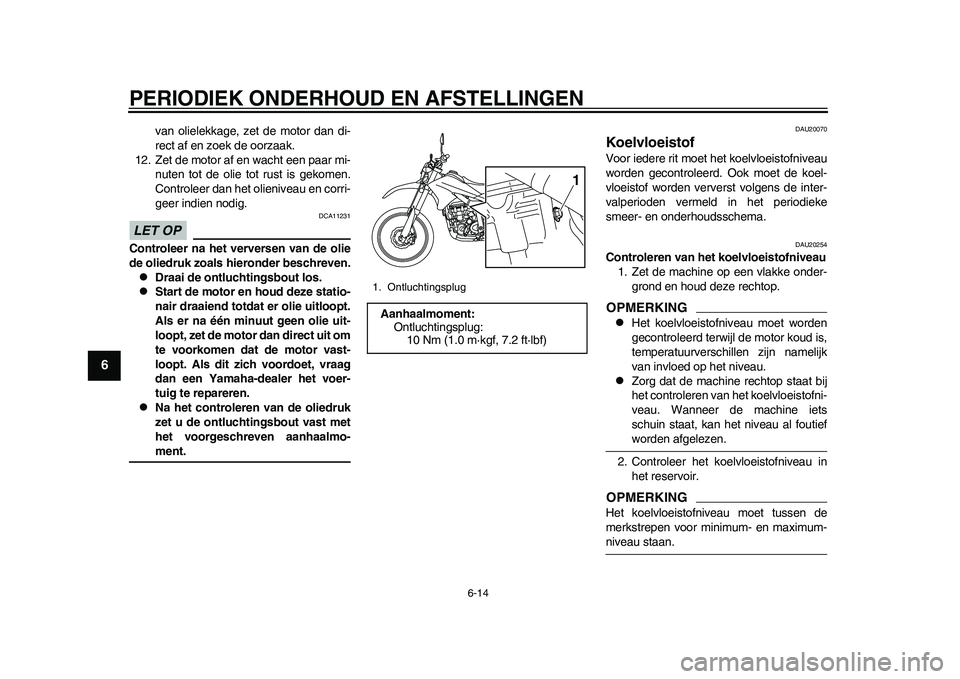 YAMAHA WR 250R 2011 Instructieboekje (in Dutch) PERIODIEK ONDERHOUD EN AFSTELLINGEN
6-14
1
2
3
4
56
7
8
9
van olielekkage, zet de motor dan di-
rect af en zoek de oorzaak.
12. Zet de motor af en wacht een paar mi-
nuten tot de olie tot rust is geko YAMAHA WR 250R 2011 Instructieboekje (in Dutch) PERIODIEK ONDERHOUD EN AFSTELLINGEN
6-14
1
2
3
4
56
7
8
9
van olielekkage, zet de motor dan di-
rect af en zoek de oorzaak.
12. Zet de motor af en wacht een paar mi-
nuten tot de olie tot rust is geko