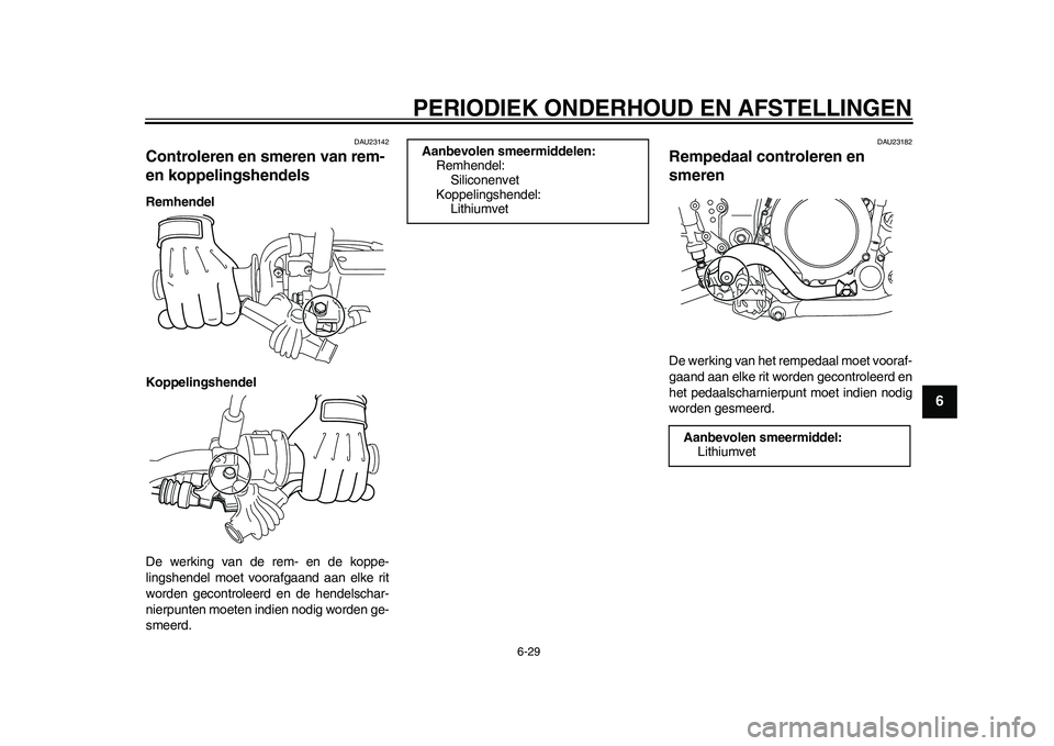 YAMAHA WR 250R 2011  Instructieboekje (in Dutch) PERIODIEK ONDERHOUD EN AFSTELLINGEN
6-29
2
3
4
567
8
9
DAU23142
Controleren en smeren van rem- 
en koppelingshendels Remhendel
Koppelingshendel
De werking van de rem- en de koppe-
lingshendel moet voo