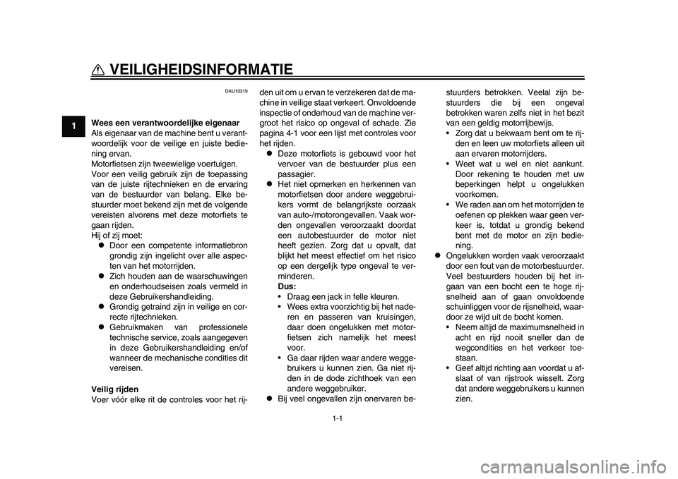 YAMAHA WR 250R 2011 Instructieboekje (in Dutch) 1-1
1
VEILIGHEIDSINFORMATIE
DAU10319
Wees een verantwoordelijke eigenaar
Als eigenaar van de machine bent u verant-
woordelijk voor de veilige en juiste bedie-
ning ervan.
Motorfietsen zijn tweewieli YAMAHA WR 250R 2011 Instructieboekje (in Dutch) 1-1
1
VEILIGHEIDSINFORMATIE
DAU10319
Wees een verantwoordelijke eigenaar
Als eigenaar van de machine bent u verant-
woordelijk voor de veilige en juiste bedie-
ning ervan.
Motorfietsen zijn tweewieli
