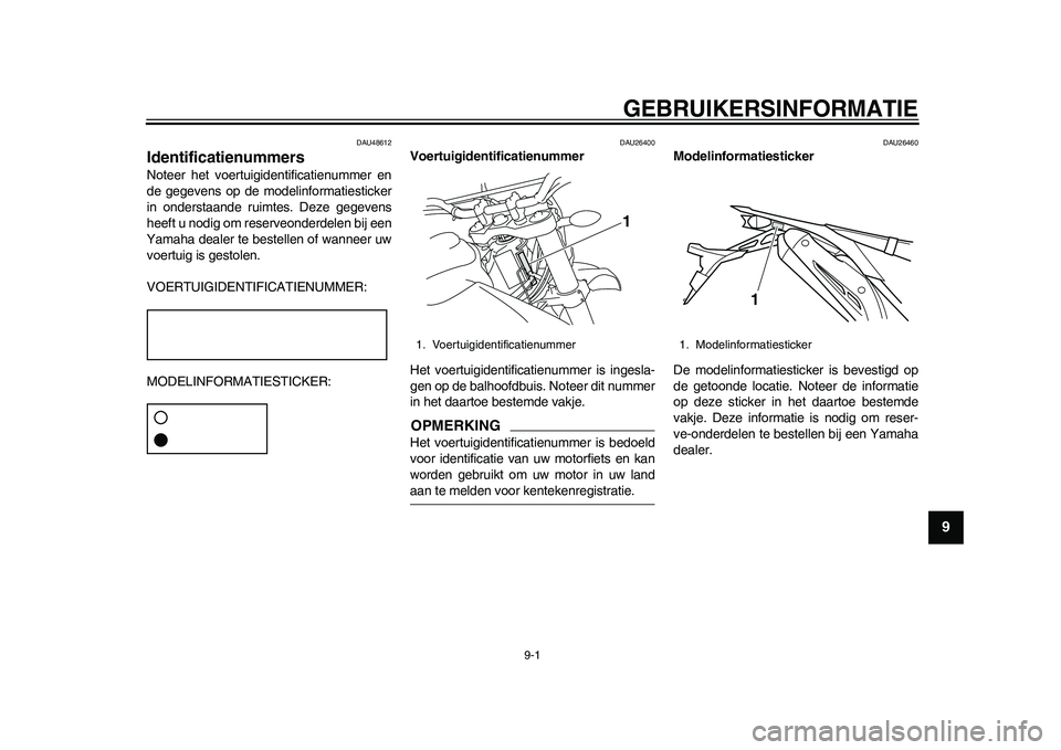 YAMAHA WR 250R 2011 Instructieboekje (in Dutch) 9-1
2
3
4
5
6
7
89
GEBRUIKERSINFORMATIE
DAU48612
Identificatienummers Noteer het voertuigidentificatienummer en
de gegevens op de modelinformatiesticker
in onderstaande ruimtes. Deze gegevens
heeft u YAMAHA WR 250R 2011 Instructieboekje (in Dutch) 9-1
2
3
4
5
6
7
89
GEBRUIKERSINFORMATIE
DAU48612
Identificatienummers Noteer het voertuigidentificatienummer en
de gegevens op de modelinformatiesticker
in onderstaande ruimtes. Deze gegevens
heeft u