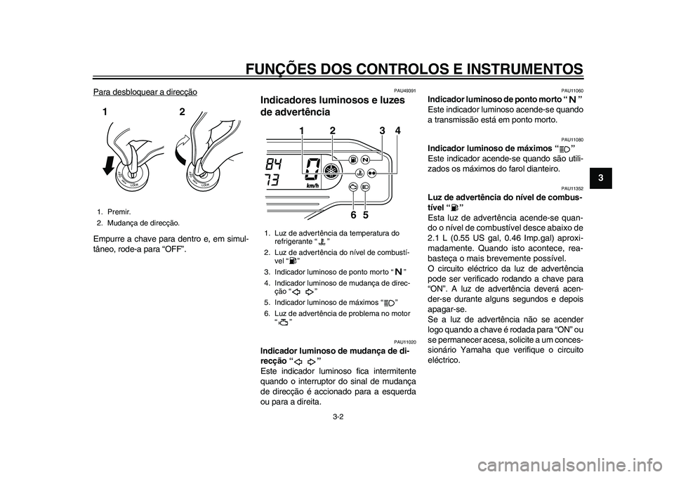 YAMAHA WR 250R 2011 Manual de utilização (in Portuguese) FUNÇÕES DOS CONTROLOS E INSTRUMENTOS
3-2
234
5
6
7
8
9
Para desbloquear a direcçãoEmpurre a chave para dentro e, em simul-
tâneo, rode-a para “OFF”.
PAU49391
Indicadores luminosos e luzes
de YAMAHA WR 250R 2011 Manual de utilização (in Portuguese) FUNÇÕES DOS CONTROLOS E INSTRUMENTOS
3-2
234
5
6
7
8
9
Para desbloquear a direcçãoEmpurre a chave para dentro e, em simul-
tâneo, rode-a para “OFF”.
PAU49391
Indicadores luminosos e luzes
de