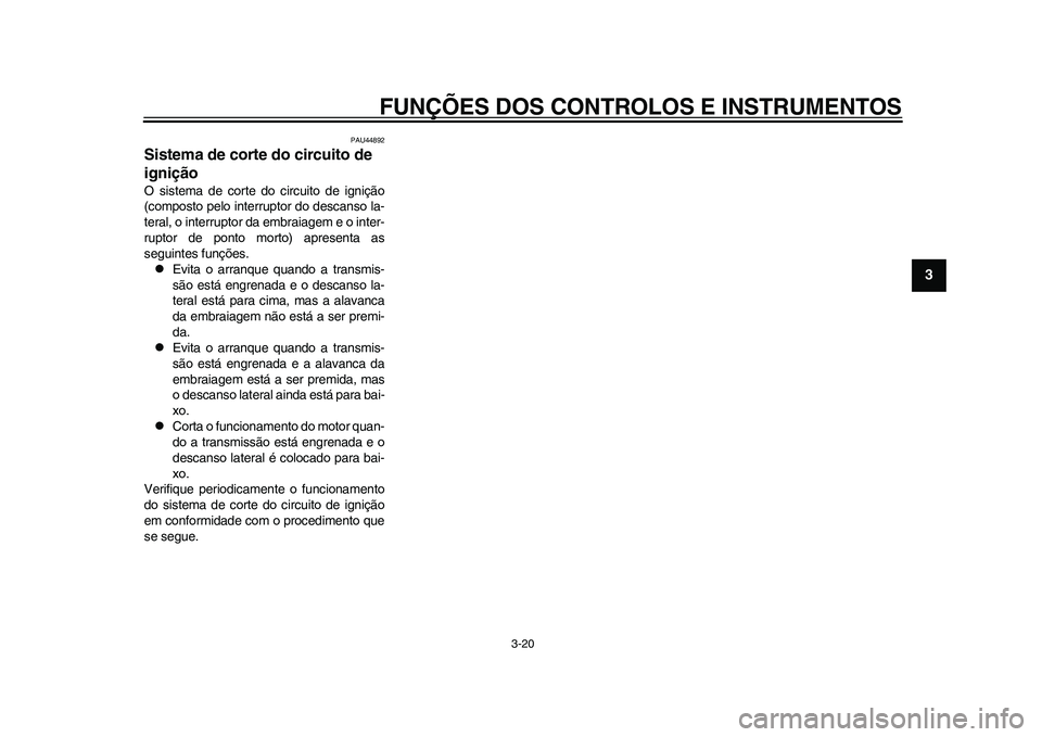 YAMAHA WR 250R 2011  Manual de utilização (in Portuguese) FUNÇÕES DOS CONTROLOS E INSTRUMENTOS
3-20
234
5
6
7
8
9
PAU44892
Sistema de corte do circuito de 
ignição O sistema de corte do circuito de ignição
(composto pelo interruptor do descanso la-
ter