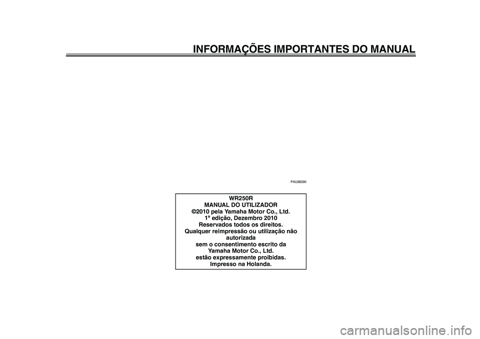 YAMAHA WR 250R 2011  Manual de utilização (in Portuguese) INFORMAÇÕES IMPORTANTES DO MANUAL
PAU36390
WR250R
MANUAL DO UTILIZADOR
©2010 pela Yamaha Motor Co., Ltd.
1ª edição, Dezembro 2010
Reservados todos os direitos.
Qualquer reimpressão ou utilizaç