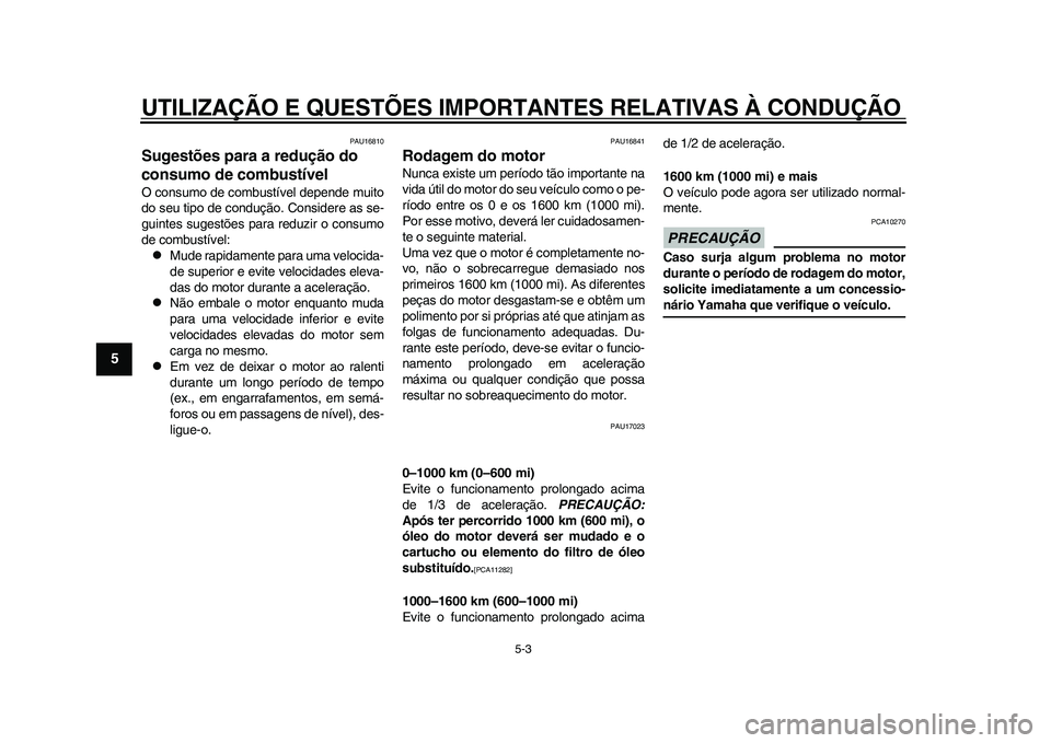 YAMAHA WR 250R 2011 Manual de utilização (in Portuguese) UTILIZAÇÃO E QUESTÕES IMPORTANTES RELATIVAS À CONDUÇÃO
5-3
1
2
3
45
6
7
8
9
PAU16810
Sugestões para a redução do
consumo de combustível O consumo de combustível depende muito
do seu tipo d YAMAHA WR 250R 2011 Manual de utilização (in Portuguese) UTILIZAÇÃO E QUESTÕES IMPORTANTES RELATIVAS À CONDUÇÃO
5-3
1
2
3
45
6
7
8
9
PAU16810
Sugestões para a redução do
consumo de combustível O consumo de combustível depende muito
do seu tipo d