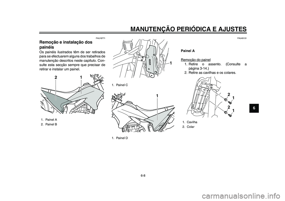 YAMAHA WR 250R 2011  Manual de utilização (in Portuguese) MANUTENÇÃO PERIÓDICA E AJUSTES
6-8
2
3
4
567
8
9
PAU18771
Remoção e instalação dos 
painéis Os painéis ilustrados têm de ser retirados
para se efectuarem alguns dos trabalhos de
manutenção