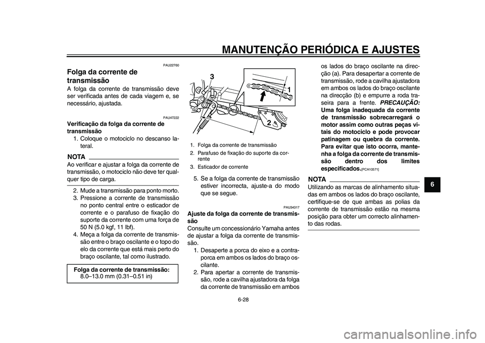 YAMAHA WR 250R 2011 Manual de utilização (in Portuguese) MANUTENÇÃO PERIÓDICA E AJUSTES
6-28
2
3
4
567
8
9
PAU22760
Folga da corrente de
transmissão A folga da corrente de transmissão deve
ser verificada antes de cada viagem e, se
necessário, ajustad YAMAHA WR 250R 2011 Manual de utilização (in Portuguese) MANUTENÇÃO PERIÓDICA E AJUSTES
6-28
2
3
4
567
8
9
PAU22760
Folga da corrente de
transmissão A folga da corrente de transmissão deve
ser verificada antes de cada viagem e, se
necessário, ajustad