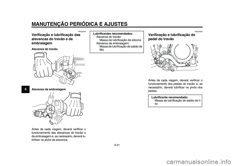 YAMAHA WR 250R 2011  Manual de utilização (in Portuguese) MANUTENÇÃO PERIÓDICA E AJUSTES
6-31
1
2
3
4
56
7
8
9
PAU23142
Verificação e lubrificação das 
alavancas do travão e da 
embraiagem Alavanca do travão
Alavanca da embraiagem
Antes de cada viag
