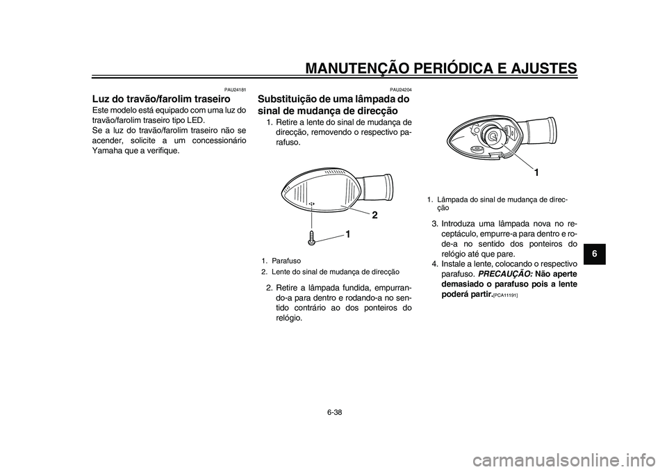 YAMAHA WR 250R 2011  Manual de utilização (in Portuguese) MANUTENÇÃO PERIÓDICA E AJUSTES
6-38
2
3
4
567
8
9
PAU24181
Luz do travão/farolim traseiro Este modelo está equipado com uma luz do
travão/farolim traseiro tipo LED.
Se a luz do travão/farolim t
