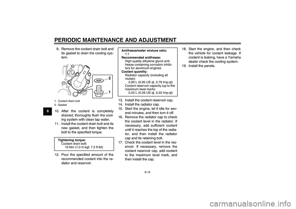 YAMAHA WR 250R 2010  Owners Manual PERIODIC MAINTENANCE AND ADJUSTMENT
6-15
69. Remove the coolant drain bolt and
its gasket to drain the cooling sys-
tem.
10. After the coolant is completely
drained, thoroughly flush the cool-
ing sys