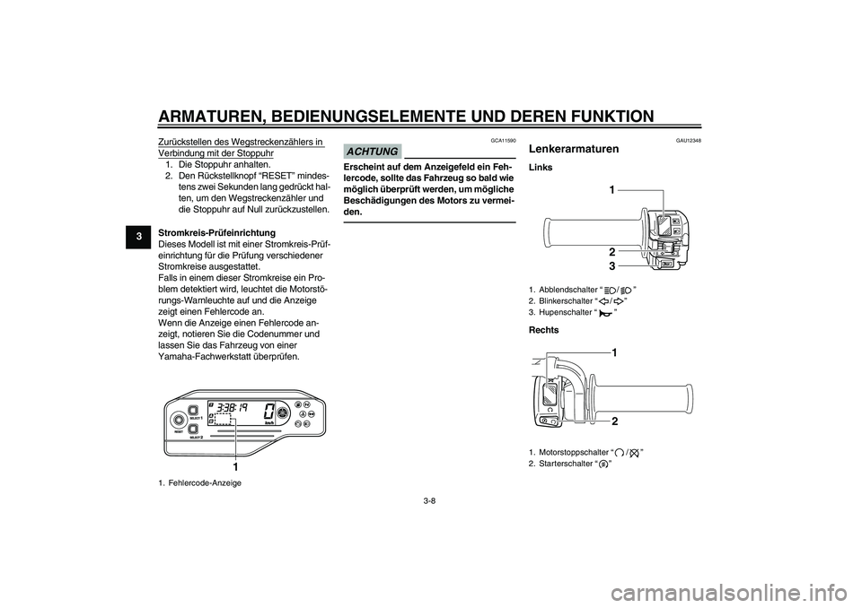 YAMAHA WR 250R 2010  Betriebsanleitungen (in German) ARMATUREN, BEDIENUNGSELEMENTE UND DEREN FUNKTION
3-8
3
Zurückstellen des Wegstreckenzählers in Verbindung mit der Stoppuhr1. Die Stoppuhr anhalten.
2. Den Rückstellknopf “RESET” mindes-
tens zw