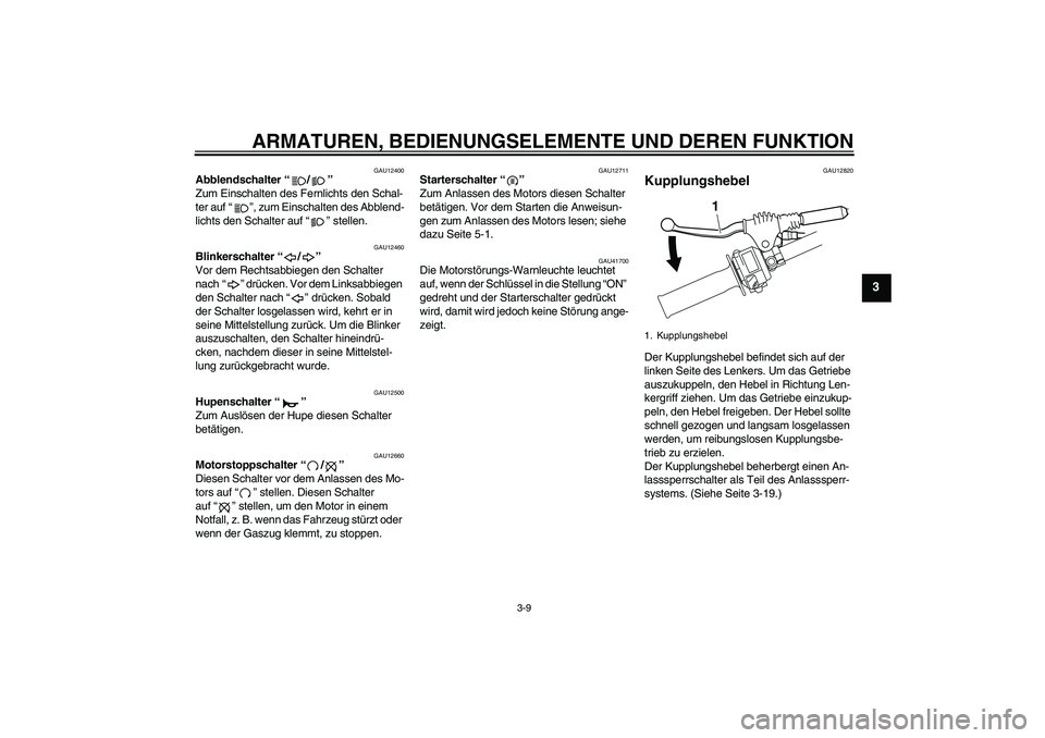 YAMAHA WR 250R 2010  Betriebsanleitungen (in German) ARMATUREN, BEDIENUNGSELEMENTE UND DEREN FUNKTION
3-9
3
GAU12400
Abblendschalter“/” 
Zum Einschalten des Fernlichts den Schal-
ter auf“”, zum Einschalten des Abblend-
lichts den Schalter auf“