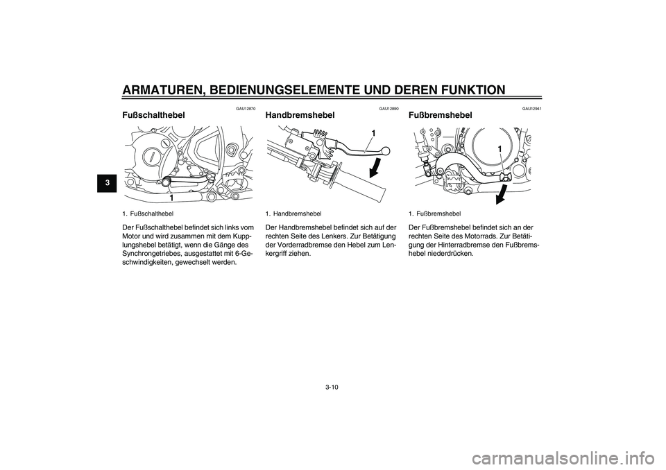 YAMAHA WR 250R 2010  Betriebsanleitungen (in German) ARMATUREN, BEDIENUNGSELEMENTE UND DEREN FUNKTION
3-10
3
GAU12870
Fußschalthebel Der Fußschalthebel befindet sich links vom 
Motor und wird zusammen mit dem Kupp-
lungshebel betätigt, wenn die Gäng