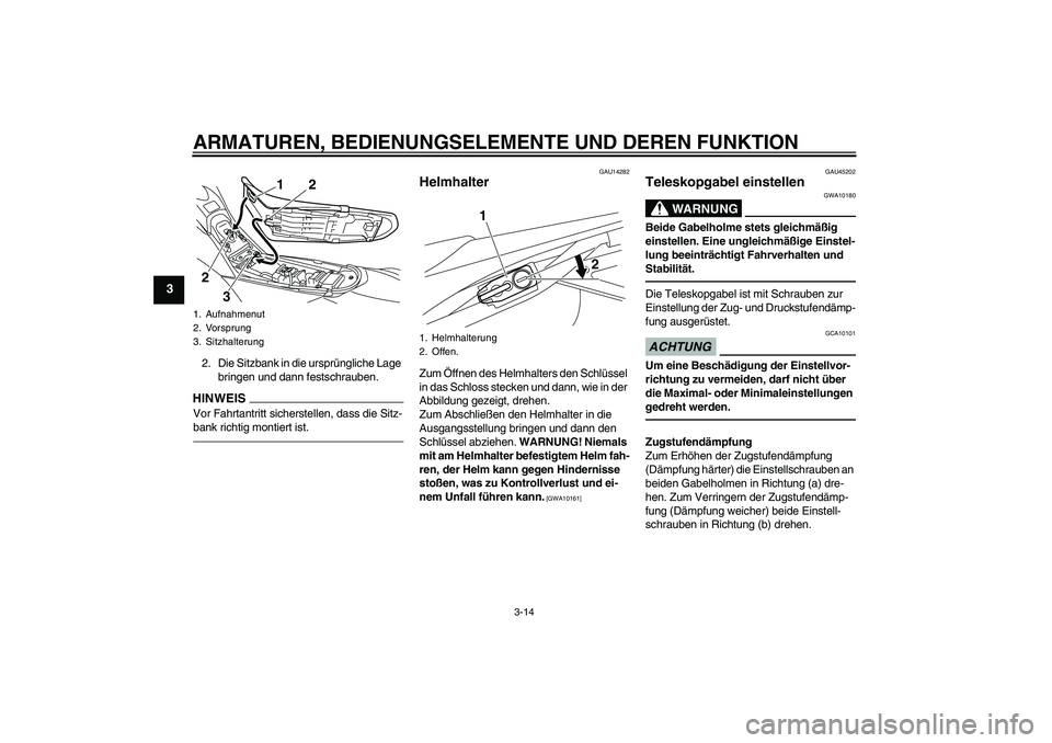 YAMAHA WR 250R 2010  Betriebsanleitungen (in German) ARMATUREN, BEDIENUNGSELEMENTE UND DEREN FUNKTION
3-14
3
2. Die Sitzbank in die ursprüngliche Lage 
bringen und dann festschrauben.HINWEISVor Fahrtantritt sicherstellen, dass die Sitz-
bank richtig mo