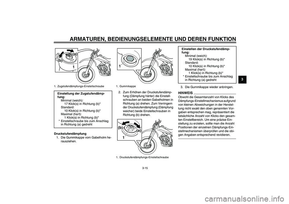 YAMAHA WR 250R 2010  Betriebsanleitungen (in German) ARMATUREN, BEDIENUNGSELEMENTE UND DEREN FUNKTION
3-15
3
Druckstufendämpfung
1. Die Gummikappe vom Gabelholm he-
rausziehen.2. Zum Erhöhen der Druckstufendämp-
fung (Dämpfung härter) die Einstell-