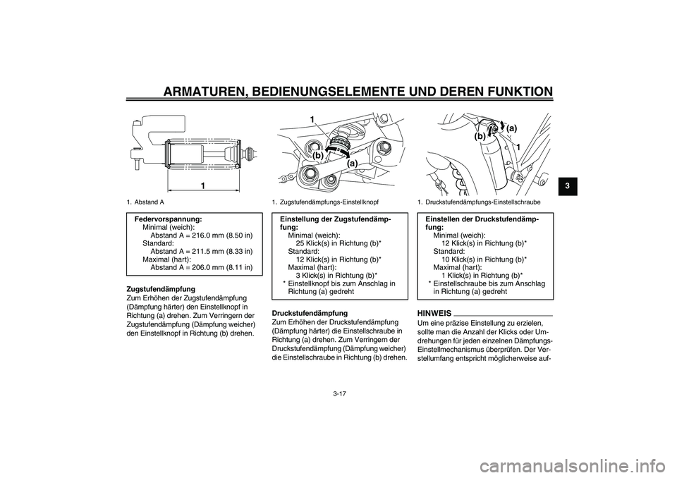 YAMAHA WR 250R 2010  Betriebsanleitungen (in German) ARMATUREN, BEDIENUNGSELEMENTE UND DEREN FUNKTION
3-17
3
Zugstufendämpfung
Zum Erhöhen der Zugstufendämpfung 
(Dämpfung härter) den Einstellknopf in 
Richtung (a) drehen. Zum Verringern der 
Zugst