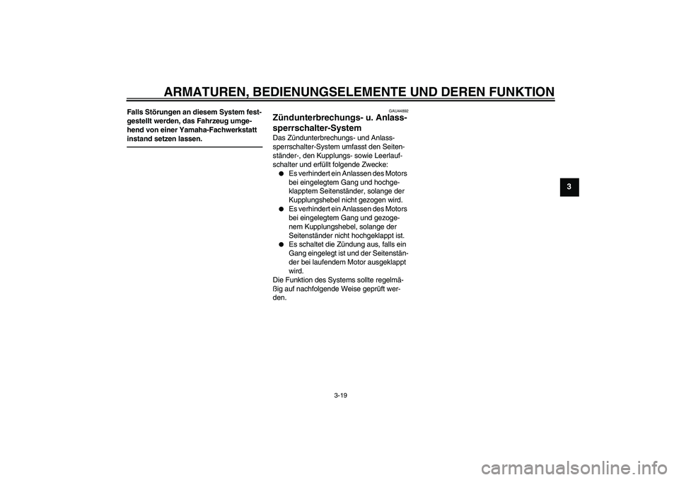 YAMAHA WR 250R 2010  Betriebsanleitungen (in German) ARMATUREN, BEDIENUNGSELEMENTE UND DEREN FUNKTION
3-19
3
Falls Störungen an diesem System fest-
gestellt werden, das Fahrzeug umge-
hend von einer Yamaha-Fachwerkstatt 
instand setzen lassen.
GAU44892