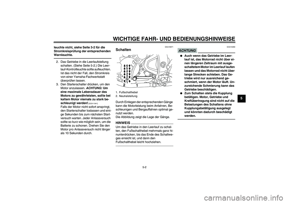 YAMAHA WR 250R 2010  Betriebsanleitungen (in German) WICHTIGE FAHR- UND BEDIENUNGSHINWEISE
5-2
5
leuchte nicht, siehe Seite 3-2 für die 
Stromkreisprüfung der entsprechenden 
Warnleuchte.2. Das Getriebe in die Leerlaufstellung 
schalten. (Siehe Seite 