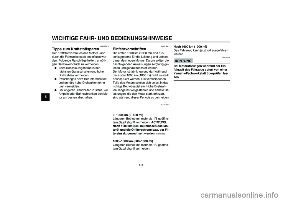 YAMAHA WR 250R 2010  Betriebsanleitungen (in German) WICHTIGE FAHR- UND BEDIENUNGSHINWEISE
5-3
5
GAU16810
Tipps zum Kraftstoffsparen Der Kraftstoffverbrauch des Motors kann 
durch die Fahrweise stark beeinflusst wer-
den. Folgende Ratschläge helfen, un