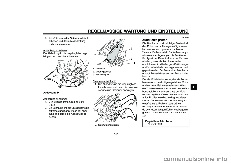 YAMAHA WR 250R 2010  Betriebsanleitungen (in German) REGELMÄSSIGE WARTUNG UND EINSTELLUNG
6-10
6
2. Die Unterkante der Abdeckung leicht 
anheben und dann die Abdeckung 
nach vorne schieben.
Abdeckung montierenDie Abdeckung in die ursprüngliche Lage 
b