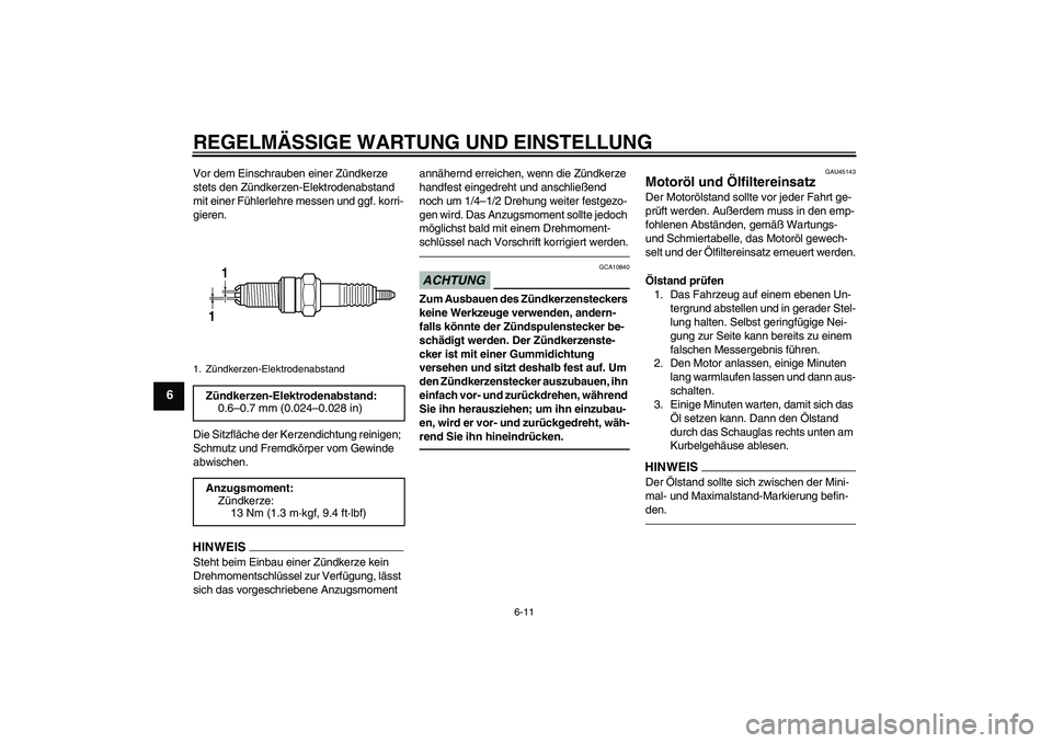 YAMAHA WR 250R 2010  Betriebsanleitungen (in German) REGELMÄSSIGE WARTUNG UND EINSTELLUNG
6-11
6
Vor dem Einschrauben einer Zündkerze 
stets den Zündkerzen-Elektrodenabstand 
mit einer Fühlerlehre messen und ggf. korri-
gieren.
Die Sitzfläche der K