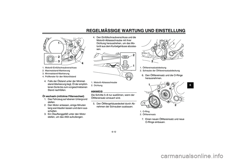YAMAHA WR 250R 2010  Betriebsanleitungen (in German) REGELMÄSSIGE WARTUNG UND EINSTELLUNG
6-12
6
4. Falls der Ölstand unter der Minimal-
stand-Markierung liegt, Öl der empfoh-
lenen Sorte bis zum vorgeschriebenen 
Stand nachfüllen.
Öl wechseln (mit