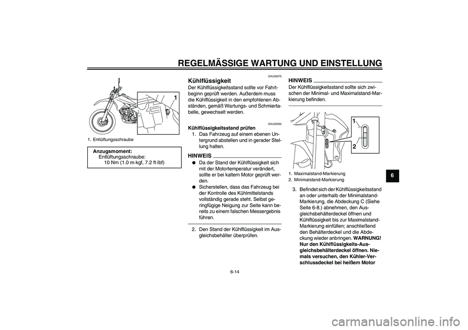 YAMAHA WR 250R 2010  Betriebsanleitungen (in German) REGELMÄSSIGE WARTUNG UND EINSTELLUNG
6-14
6
GAU20070
Kühlflüssigkeit Der Kühlflüssigkeitsstand sollte vor Fahrt-
beginn geprüft werden. Außerdem muss 
die Kühlflüssigkeit in den empfohlenen A