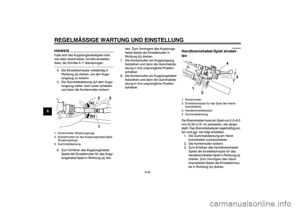 YAMAHA WR 250R 2010 Betriebsanleitungen (in German) REGELMÄSSIGE WARTUNG UND EINSTELLUNG
6-23
6
HINWEISFalls sich das Kupplungshebelspiel nicht,
wie oben beschrieben, korrekt einstellen
lässt, die Schritte 4–7 überspringen.4. Die Einstellschraub YAMAHA WR 250R 2010 Betriebsanleitungen (in German) REGELMÄSSIGE WARTUNG UND EINSTELLUNG
6-23
6
HINWEISFalls sich das Kupplungshebelspiel nicht,
wie oben beschrieben, korrekt einstellen
lässt, die Schritte 4–7 überspringen.4. Die Einstellschraub