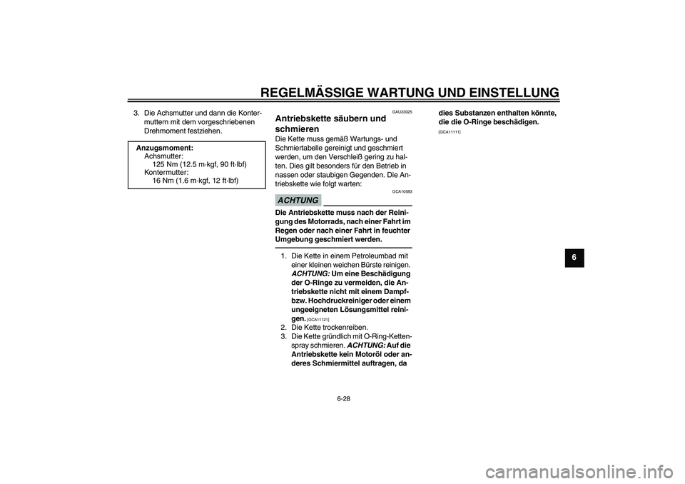 YAMAHA WR 250R 2010 Betriebsanleitungen (in German) REGELMÄSSIGE WARTUNG UND EINSTELLUNG
6-28
6
3. Die Achsmutter und dann die Konter-
muttern mit dem vorgeschriebenen
Drehmoment festziehen.
GAU23025
Antriebskette säubern und
schmieren Die Kette mu YAMAHA WR 250R 2010 Betriebsanleitungen (in German) REGELMÄSSIGE WARTUNG UND EINSTELLUNG
6-28
6
3. Die Achsmutter und dann die Konter-
muttern mit dem vorgeschriebenen
Drehmoment festziehen.
GAU23025
Antriebskette säubern und
schmieren Die Kette mu