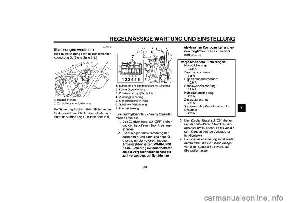 YAMAHA WR 250R 2010  Betriebsanleitungen (in German) REGELMÄSSIGE WARTUNG UND EINSTELLUNG
6-34
6
GAU23542
Sicherungen wechseln Die Hauptsicherung befindet sich hinter der 
Abdeckung D. (Siehe Seite 6-8.)
Der Sicherungskasten mit den Sicherungen 
für d