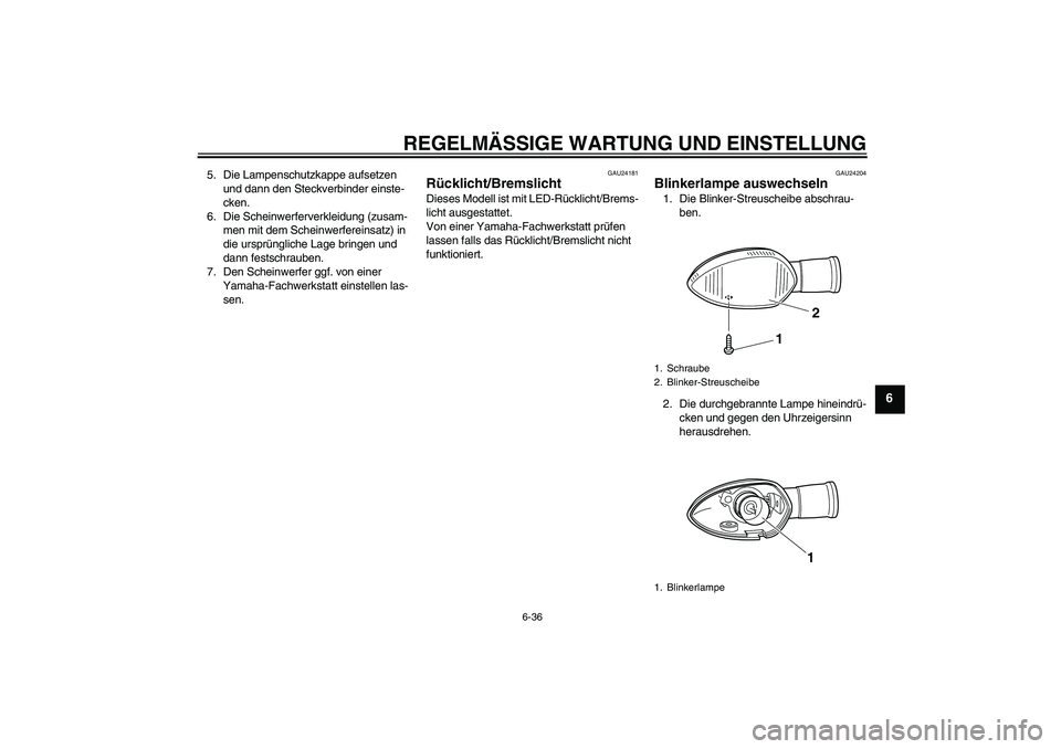 YAMAHA WR 250R 2010  Betriebsanleitungen (in German) REGELMÄSSIGE WARTUNG UND EINSTELLUNG
6-36
6
5. Die Lampenschutzkappe aufsetzen 
und dann den Steckverbinder einste-
cken.
6. Die Scheinwerferverkleidung (zusam-
men mit dem Scheinwerfereinsatz) in 
d