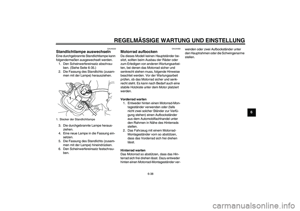 YAMAHA WR 250R 2010  Betriebsanleitungen (in German) REGELMÄSSIGE WARTUNG UND EINSTELLUNG
6-38
6
GAU45222
Standlichtlampe auswechseln Eine durchgebrannte Standlichtlampe kann 
folgendermaßen ausgewechselt werden.
1. Den Scheinwerfereinsatz abschrau-
b