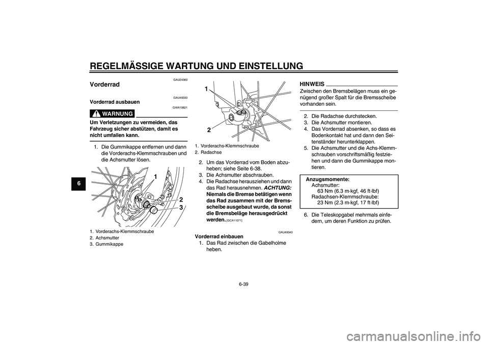 YAMAHA WR 250R 2010  Betriebsanleitungen (in German) REGELMÄSSIGE WARTUNG UND EINSTELLUNG
6-39
6
GAU24360
Vorderrad 
GAU49330
Vorderrad ausbauen
WARNUNG
GWA10821
Um Verletzungen zu vermeiden, das 
Fahrzeug sicher abstützen, damit es 
nicht umfallen ka